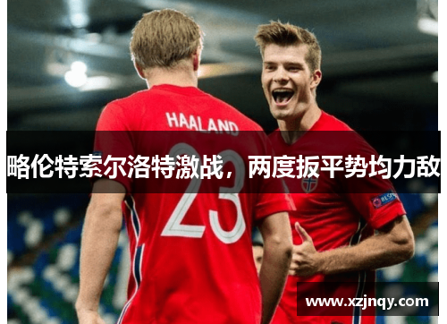 略伦特索尔洛特激战，两度扳平势均力敌